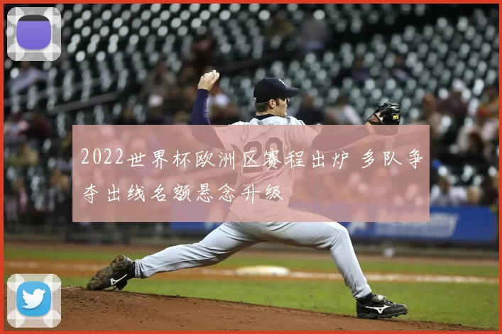 2022世界杯欧洲区赛程出炉 多队争夺出线名额悬念升级