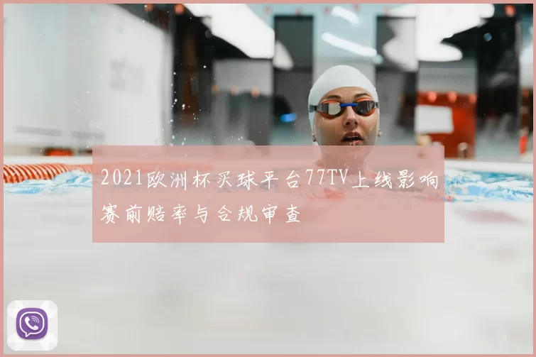 2021欧洲杯买球平台77TV上线影响赛前赔率与合规审查