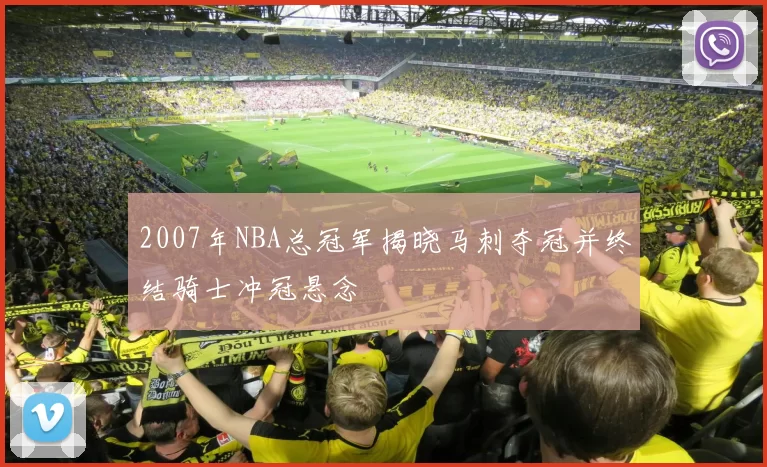 2007年NBA总冠军揭晓马刺夺冠并终结骑士冲冠悬念