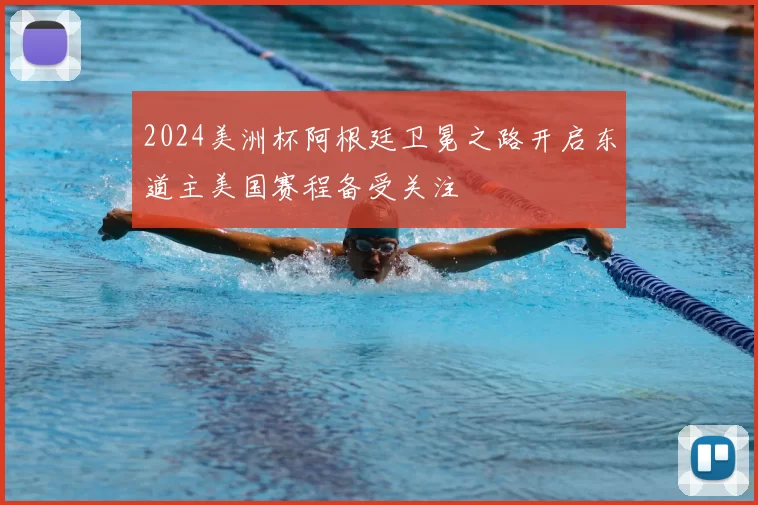 2024美洲杯阿根廷卫冕之路开启东道主美国赛程备受关注